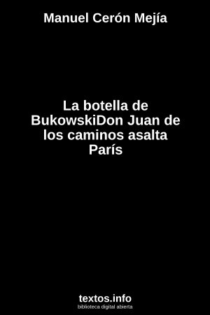 La botella de BukowskiDon Juan de los caminos asalta París, de Manuel Cerón Mejía