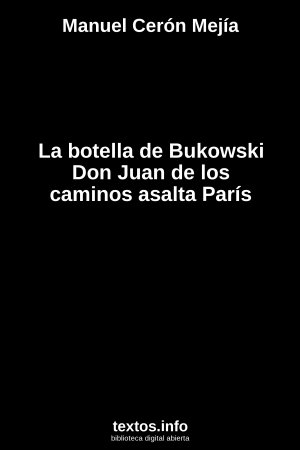 La botella de Bukowski Don Juan de los caminos asalta París, de Manuel Cerón Mejía