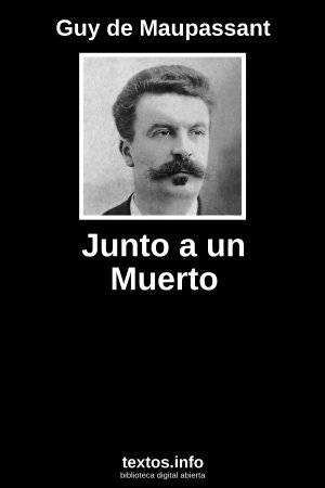 Junto a un Muerto, de Guy de Maupassant