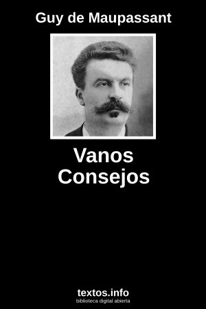 Vanos Consejos, de Guy de Maupassant