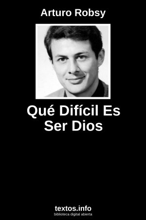 Qué Difícil Es Ser Dios, de Arturo Robsy