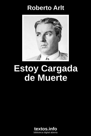 Estoy Cargada de Muerte, de Roberto Arlt