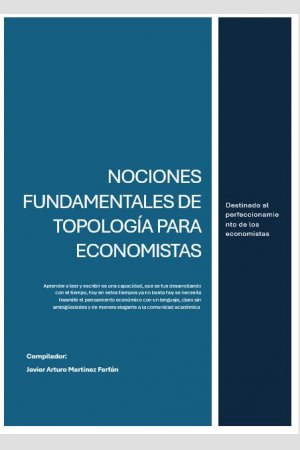 NOCIONES FUNDAMENTALES DE TOPOLOGÍA PARA ECONOMISTAS, de Compilador: Javier Arturo Martinez Farfán