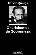 Charlábamos de Sobremesa, de Horacio Quiroga