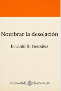 Nombrar la desolación, de Eduardo H. González
