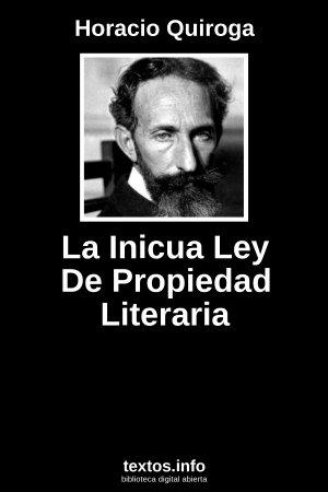 La Inicua Ley De Propiedad Literaria, de Horacio Quiroga