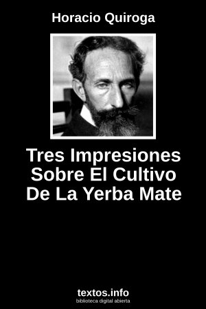 Tres Impresiones Sobre El Cultivo De La Yerba Mate, de Horacio Quiroga