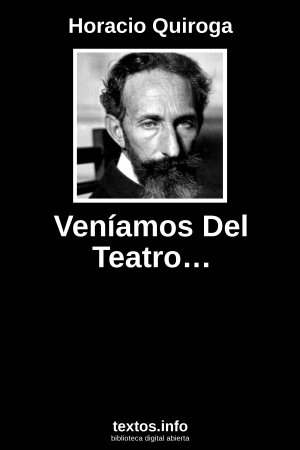 Veníamos Del Teatro…, de Horacio Quiroga