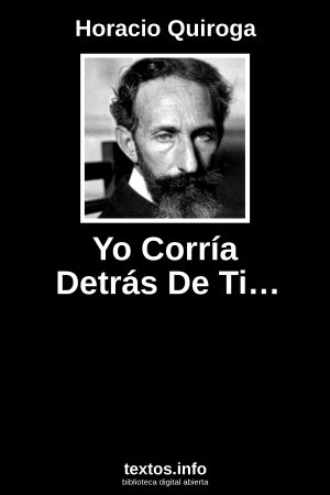 Yo Corría Detrás De Ti…, de Horacio Quiroga