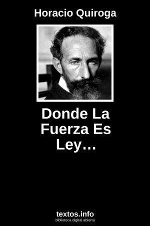 Donde La Fuerza Es Ley…, de Horacio Quiroga
