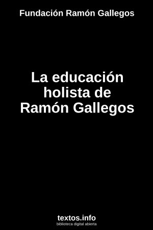 La educación holista de Ramón Gallegos, de Fundación Ramón Gallegos