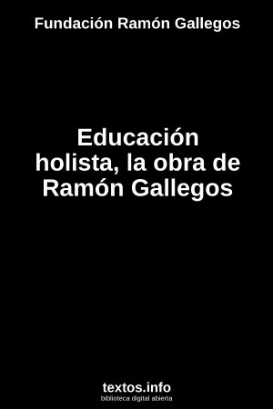 Educación holista, la obra de Ramón Gallegos, de Fundación Ramón Gallegos