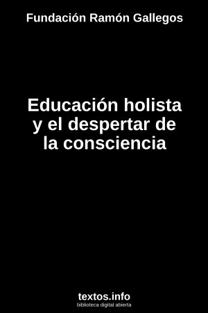 Educación holista y el despertar de la consciencia, de Fundación Ramón Gallegos