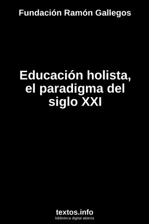 Educación holista, el paradigma del siglo XXI, de Fundación Ramón Gallegos