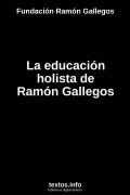 La educación holista de Ramón Gallegos, de Fundación Ramón Gallegos