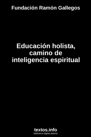 Educación holista, camino de inteligencia espiritual, de Fundación Ramón Gallegos