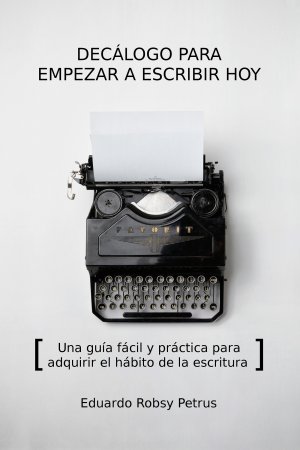 Decálogo para Empezar a Escribir Hoy, de Eduardo Robsy