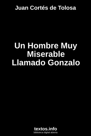 Un Hombre Muy Miserable Llamado Gonzalo, de Juan Cortés de Tolosa