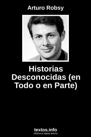 Historias Desconocidas (en Todo o en Parte), de Arturo Robsy