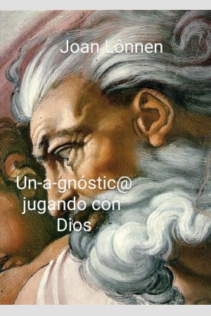 Un-a-gnóstic@ jugando con  dioS, de Joan Carlos Vinent