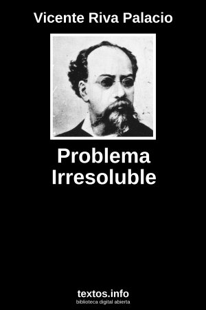 Problema Irresoluble, de Vicente Riva Palacio