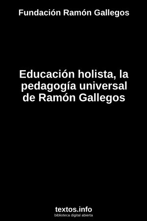 Educación holista, la pedagogía universal de Ramón Gallegos, de Fundación Ramón Gallegos