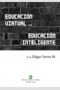 Educación virtual - Educación inteligente, de Edgar Serna M.