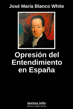 Opresión del Entendimiento en España, de José María Blanco White
