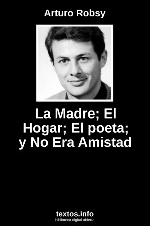 La Madre; El Hogar; El poeta; y No Era Amistad, de Arturo Robsy