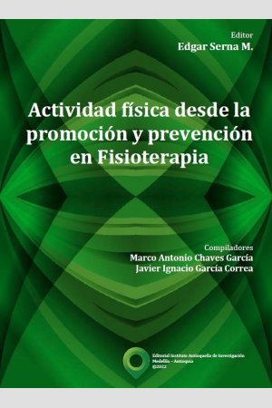 Actividad física desde la promoción y prevención en Fisioterapia, de Editor: Edgar Serna M.; Compiladores; Marco Antonio Chaves García, Javier Ignacio García Correa