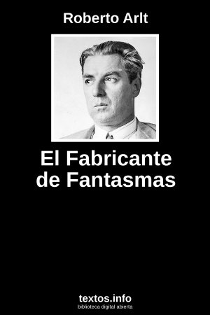 El Fabricante de Fantasmas, de Roberto Arlt