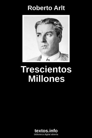 Trescientos Millones, de Roberto Arlt