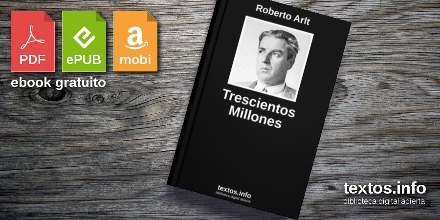 Libro gratis Trescientos Millones Roberto Arlt textos.info